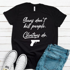 Guns Don't Kill People, The Clintons Do Political Unisex Tee Shirt