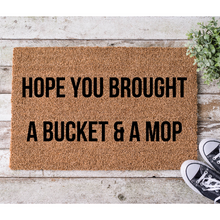 Load image into Gallery viewer, Hope You Brought a Bucket &amp; a Mop 18x30 Coir Doormat
