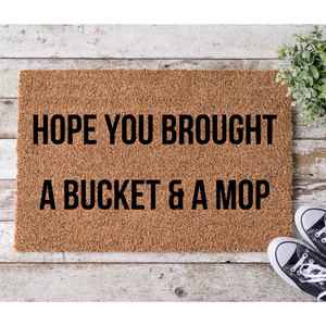 Hope You Brought a Bucket & a Mop 18x30 Coir Doormat