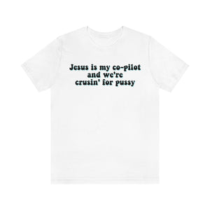 Jesus is My Co-pilot and We're crusin for Pussy Unisex Jersey Short Sleeve Tee
