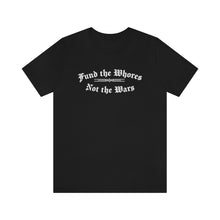 Load image into Gallery viewer, Fund The Whores, Not The Wars Unisex Jersey Short Sleeve Tee
