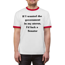 Load image into Gallery viewer, If I Wanted The Government In My Uterus, I&#39;d Fuck a Senator Unisex Ringer Tee
