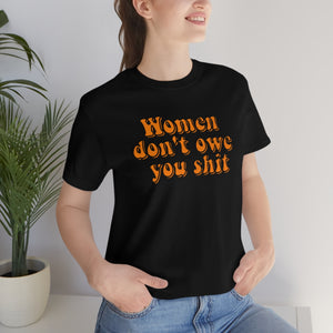 Women Don't Owe You Shit Unisex Jersey Short Sleeve Tee