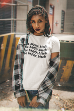 Load image into Gallery viewer, Be Happy, Bitch Unisex Tee

