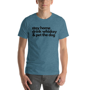 Stay Home Drink Whiskey & Pet The Dog | Dog Lover Tee | Funny Shirts | Short-Sleeve Unisex T-Shirt