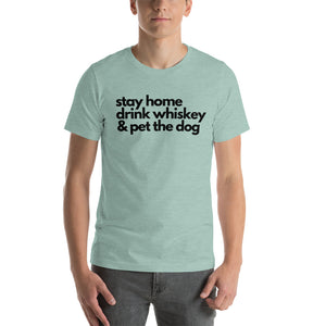 Stay Home Drink Whiskey & Pet The Dog | Dog Lover Tee | Funny Shirts | Short-Sleeve Unisex T-Shirt