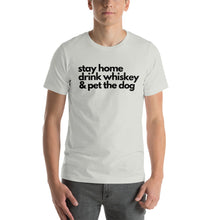 Load image into Gallery viewer, Stay Home Drink Whiskey &amp; Pet The Dog | Dog Lover Tee | Funny Shirts | Short-Sleeve Unisex T-Shirt
