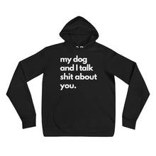 Load image into Gallery viewer, My Dog and I Talk Shit About You Unisex hoodie
