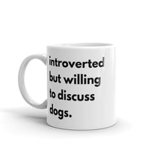 Load image into Gallery viewer, Introverted But Willing To Discuss Dogs White glossy mug
